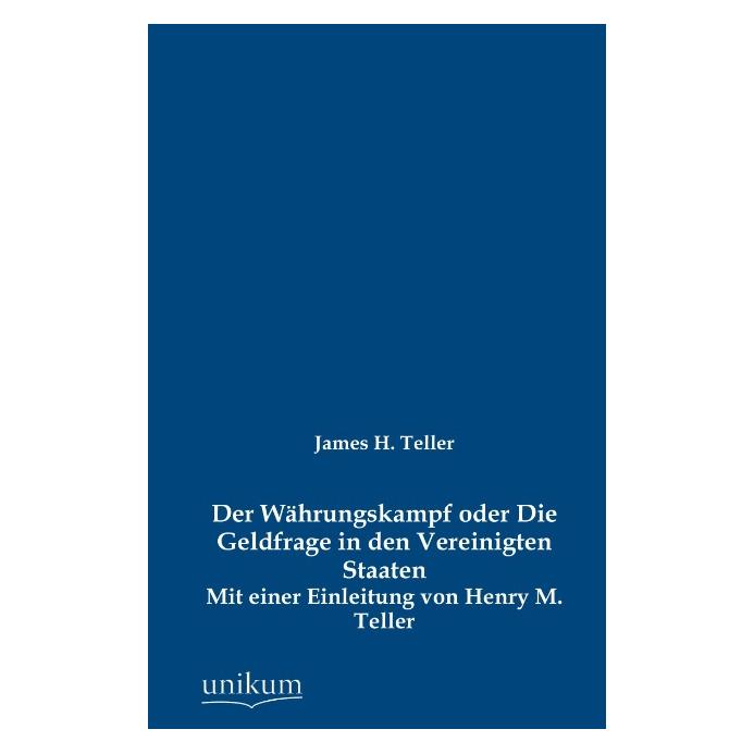 Unikum Der Währungskampf oder Die Geldfrage in den Vereinigten Staaten (Deutsch, Softcover, James H Teller) (55486676)