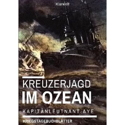 Kreuzerjagd im Ozean, Taschenbuch von Kapitänleutnant Aye, Epubli, 978-3-7467-4268-7