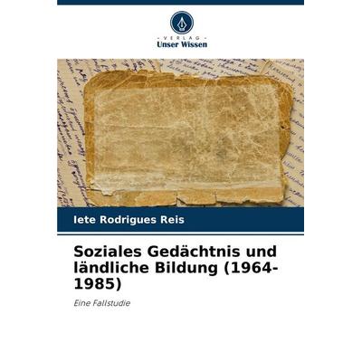 Soziales Gedächtnis und ländliche Bildung (1964-1985), Taschenbuch von Iete Rodrigues Reis, Verlag Unser Wissen, 978-620-3-51652-4