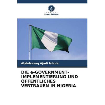 Die E-Government-Implementierung und Öffentliches Vertrauen in Nigeria, Taschenbuch von Abdulrasaq Ajadi Ishola, Verlag Unser Wissen,