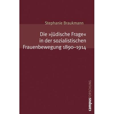 Die »jüdische Frage« in der sozialistischen Frauenbewegung. 1890-1914, Taschenbuch von Stephanie Braukmann, Campus, 978-3-593-38184-8