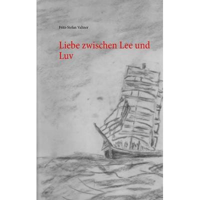 Liebe zwischen Lee und Luv, Taschenbuch von Fritz St. Valtner, Books on Demand, 978-3-7448-3060-7