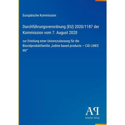 Durchführungsverordnung (EU) 2020/1187 der Kommission vom 7. August 2020, Gebundene Ausgabe von Europäische Kommission, Antiphon Verlag,