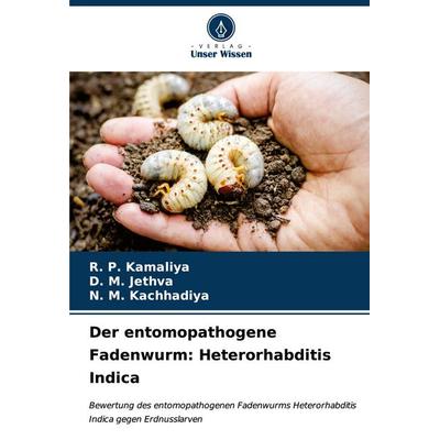 Der entomopathogene Fadenwurm: Heterorhabditis Indica, Taschenbuch von R. P. Kamaliya,D. M. Jethva,N. M. Kachhadiya, Verlag Unser Wissen,