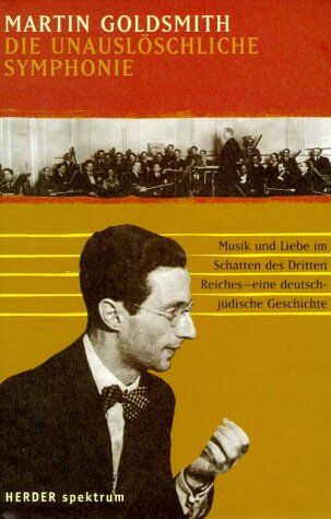 Martin Goldsmith - Die unauslöschliche Symphonie. Musik und Liebe im Schatten des Dritten Reiches - eine deutsch-jüdische Geschichte - Preis vom 06.10.2026 07:26:00 h