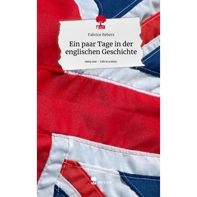 Ein paar Tage in der englischen Geschichte. Life is a Story - story.one, Gebundene Ausgabe von Fabrice Rebers, Storylution, 978-3-7115-7229-5