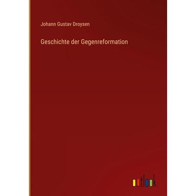 Geschichte der Gegenreformation, Gebundene Ausgabe von Johann Gustav Droysen, Outlook, 978-3-368-38445-6