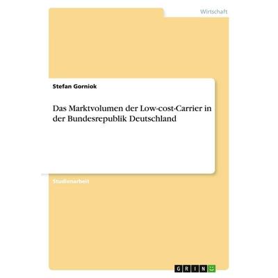 Das Marktvolumen der Low-cost-Carrier in der Bundesrepublik Deutschland, Taschenbuch von Stefan Gorniok, GRIN, 978-3-638-64368-9
