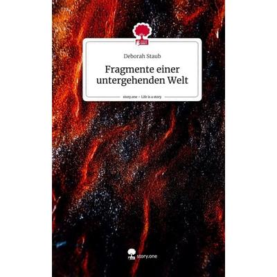 Fragmente einer untergehenden Welt. Life is a Story - story.one, Gebundene Ausgabe von Deborah Staub, Story.one publishing, 978-3-7108-7925-8