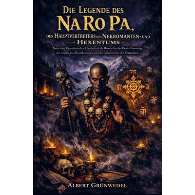 Die Legende des Na Ro Pa, des Hauptvertreters des Nekromanten- und Hexentums, Taschenbuch von Albert Grünwedel, Bookmundo, 978-94-038-6157-9