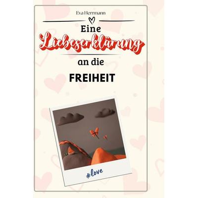 Eine Liebeserklärung an die Freiheit, Gebundene Ausgabe von Eva Herrmann, BoD - Books on Demand, 978-3-7591-4616-8