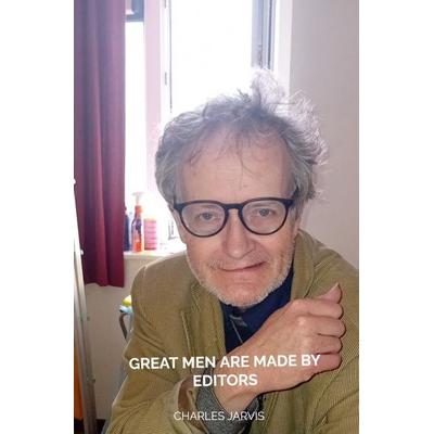 Great Men Are Made By Editors, Gebundene Ausgabe von Charles Jarvis, Brave New Books, 978-94-6538-780-2
