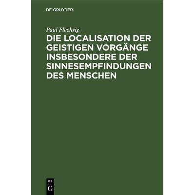 Die Localisation der geistigen Vorgänge insbesondere der Sinnesempfindungen des Menschen, Gebundene Ausgabe von Paul Flechsig, De Gruyter,