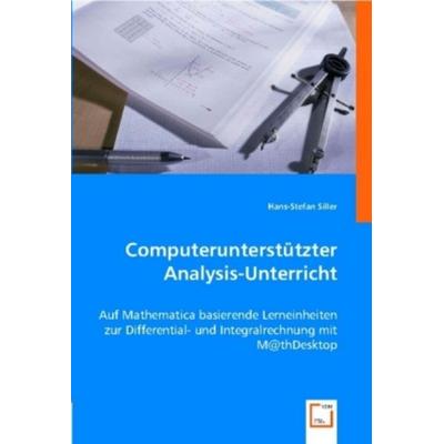 Siller, H: Computerunterstützter Analysis-Unterricht, Taschenbuch von Hans-Stefan Siller, VDM, 978-3-8364-8354-4