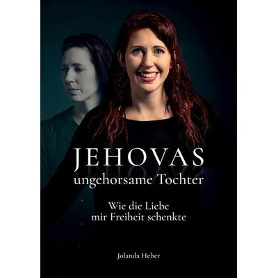 Jehovas ungehorsame Tochter, Gebundene Ausgabe von Jolanda Heber, Tredition, 978-3-347-56263-9