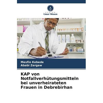 KAP von Notfallverhütungsmitteln bei unverheirateten Frauen in Debrebirhan, Taschenbuch von Mesfin Kebede,Ababi Zergaw, Verlag Unser Wissen,