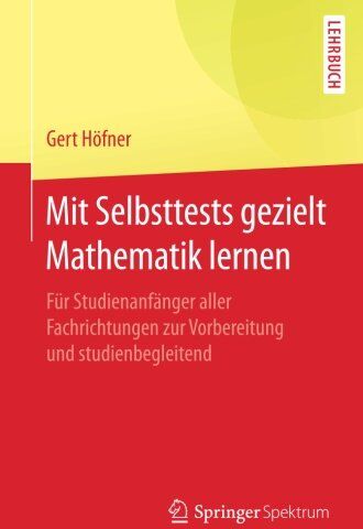 Gert Höfner - Mit Selbsttests gezielt Mathematik lernen: Für Studienanfänger aller Fachrichtungen zur Vorbereitung und studienbegleitend - Preis vom 05.10.2026 03:47:11 h