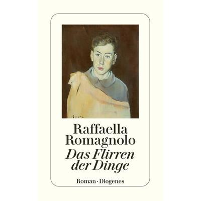 Das Flirren der Dinge, Taschenbuch von Raffaella Romagnolo, Diogenes Verlag AG