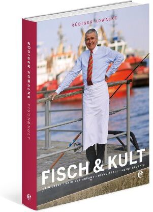 Rüdiger Kowalke - Fisch & Kult: Mein Leben, mein Restaurant, meine Gäste, meine Rezepte - Preis vom 30.09.2026 22:30:23 h