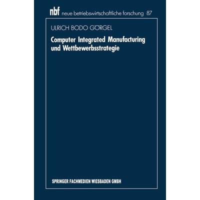 Computer Integrated Manufacturing und Wettbewerbsstrategie, Taschenbuch von Ulrich Bodo Görgel, Betriebswirtschaftlicher Verlag Gabler,