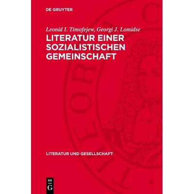 Literatur einer sozialistischen Gemeinschaft, Gebundene Ausgabe von Leonid I. Timofejew,Georgi J. Lomidse, De Gruyter, 978-3-11-275224-1