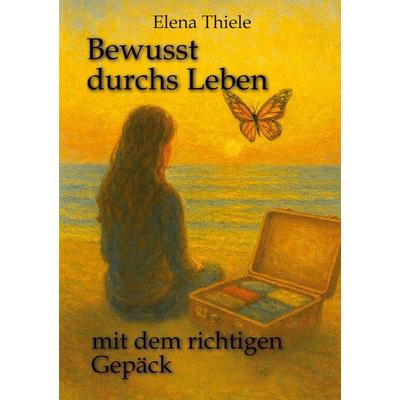 Bewusst durchs Leben mit dem richtigen Gepäck, Taschenbuch von Elena Thiele, Tredition, 978-3-384-75052-5