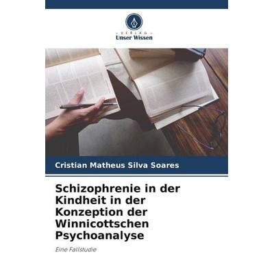 Schizophrenie in der Kindheit in der Konzeption der Winnicottschen Psychoanalyse, Taschenbuch von Cristian Matheus Silva Soares, Verlag Unser Wissen,