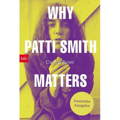 Why Patti Smith Matters, Taschenbuch von Caryn Rose, btb, 978-3-442-77338-1