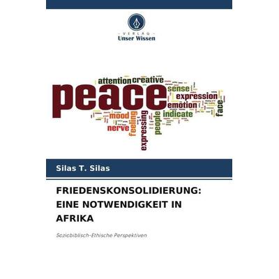 FRIEDENSKONSOLIDIERUNG: EINE NOTWENDIGKEIT IN AFRIKA, Taschenbuch von Silas T. Silas, Verlag Unser Wissen, 978-620-5-19123-1