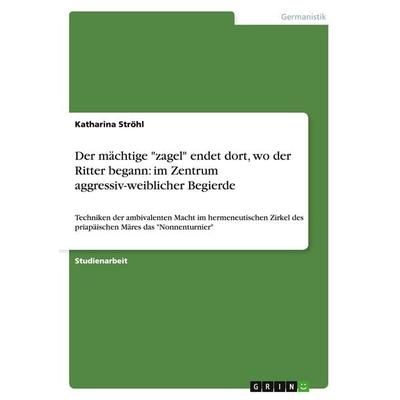 Der mächtige 'zagel' endet dort, wo der Ritter begann: im Zentrum aggressiv-weiblicher Begierde, Taschenbuch von Katharina Ströhl, GRIN,