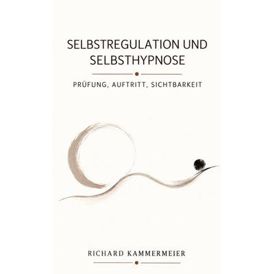SELBSTREGULATION UND SELBSTHYPNOSE, Taschenbuch von Richard Kammermeier, Tredition, 978-3-567-00779-8