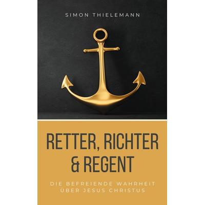 Retter, Richter & Regent, Taschenbuch von Simon Thielemann, Thron-Schriften Verlag, 978-3-9825873-7-0