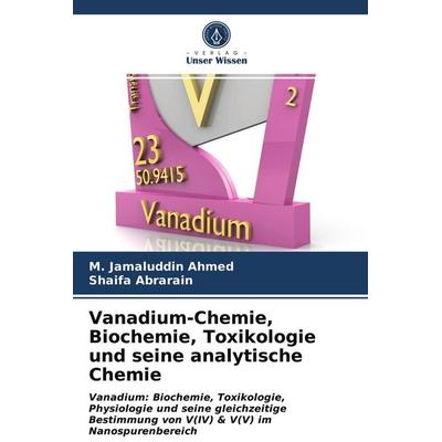 Vanadium-Chemie, Biochemie, Toxikologie und seine analytische Chemie, Taschenbuch von M. Jamaluddin Ahmed,Shaifa Abrarain, Verlag Unser Wissen,