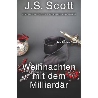 Weihnachten mit dem Milliardär, Taschenbuch von J. S. Scott, Independently Published, 978-1-946660-34-3