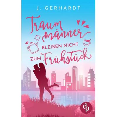 Traummänner bleiben nicht zum Frühstück, Taschenbuch von J. Gerhardt, Dp Verlag, 978-3-9863786-0-8
