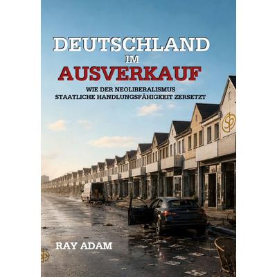 Deutschland im Ausverkauf, Taschenbuch von Ray Adam, BoD – Books on Demand, 978-3-695-14531-7