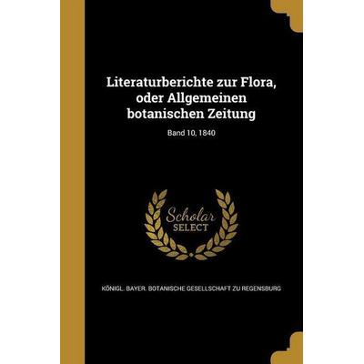Literaturberichte zur Flora, oder Allgemeinen botanischen Zeitung; Band 10, 1840, Taschenbuch von , Creative Media Partners, LLC, 978-1-363-93740-0