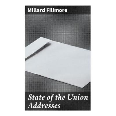 State of the Union Addresses, Taschenbuch von Millard Fillmore, Good Press, 978-80-272-9795-5