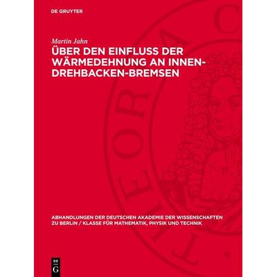 Über den Einfluß der Wärmedehnung an Innen-Drehbacken-Bremsen, Gebundene Ausgabe von Martin Jahn, De Gruyter, 978-3-11-272224-4