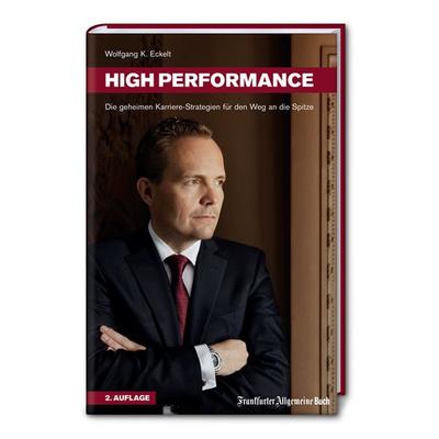 High Performance. Die geheimen Karriere-Strategien für den Weg an die Spitze, Gebundene Ausgabe von Wolfgang K. Eckelt, Frankfurter Allgemeine Buch,