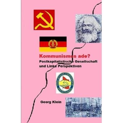 Kommunismus ade? Postkapitalistische Gesellschaft mit linken Perspektiven, Taschenbuch von Georg Klein, Epubli, 978-3-7467-0820-1