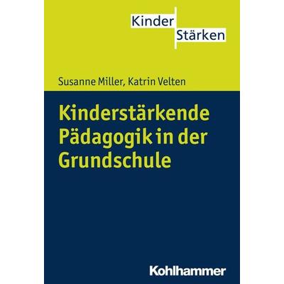 Kinderstärkende Pädagogik in der Grundschule, Taschenbuch von Susanne Miller,Katrin Velten, Kohlhammer, 978-3-17-024333-0