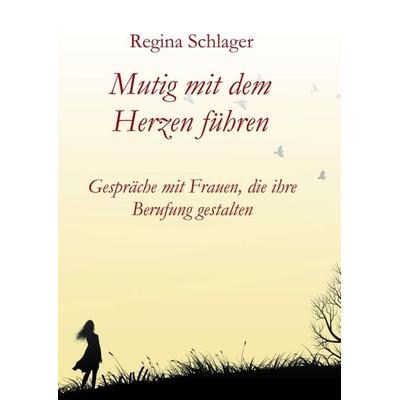 Mutig mit dem Herzen führen, Taschenbuch von Regina Schlager, Tredition, 978-3-7345-4786-7