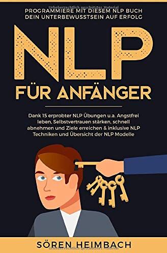 Sören Heimbach - NLP Für Anfänger: Programmiere mit diesem NLP Buch dein Unterbewusstsein auf Erfolg - Dank 15 erprobter NLP Übungen u.a. Angstfrei leben, Selbstvertrauen stärken, schnell abnehmen und Ziele erreichen - Preis vom 06.10.2026 07:26:00 h