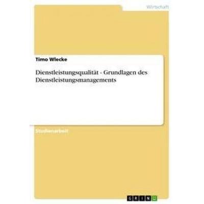 Dienstleistungsqualität - Grundlagen des Dienstleistungsmanagements, Taschenbuch von Timo Wlecke, GRIN, 978-3-656-20433-6
