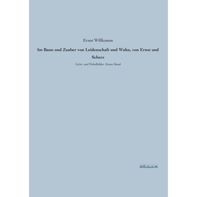 Im Bann und Zauber von Leidenschaft und Wahn, von Ernst und Scherz, Taschenbuch von Ernst Willkomm, Leseklassiker, 978-3-95563-273-1