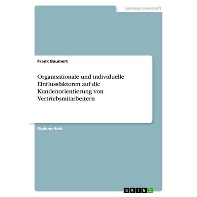 Organisationale und individuelle Einflussfaktoren auf die Kundenorientierung von Vertriebsmitarbeitern, Taschenbuch von Frank Baumert, GRIN,