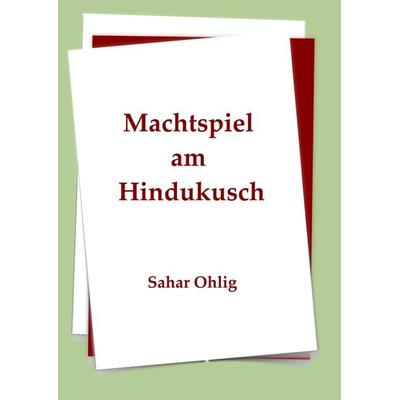 Machtspiel am Hindukusch, Taschenbuch von Sahar Ohlig, Tredition, 978-3-347-25764-1
