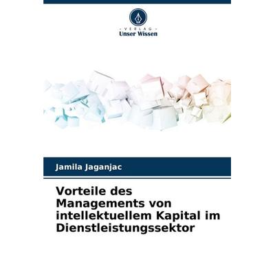 Vorteile des Managements von intellektuellem Kapital im Dienstleistungssektor, Taschenbuch von Jamila Jaganjac, Verlag Unser Wissen, 978-620-7-41656-1