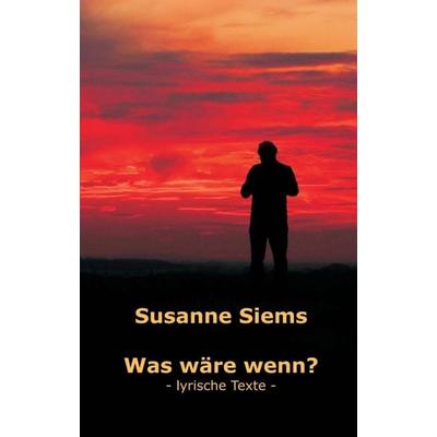 Was wäre wenn? - lyrische Texte, Taschenbuch von Susanne Siems, Tredition, 978-3-7497-8258-1